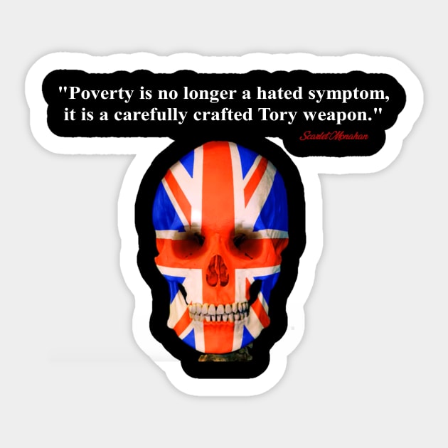 Poverty is no longer a hated symptom it is a carefully crafted Tory weapon Sticker by Stiffmiddlefinger